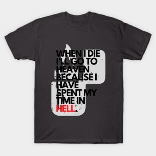 When I Die I'll Go To Heaven Because I Have Spent My Time In Hell T-Shirt